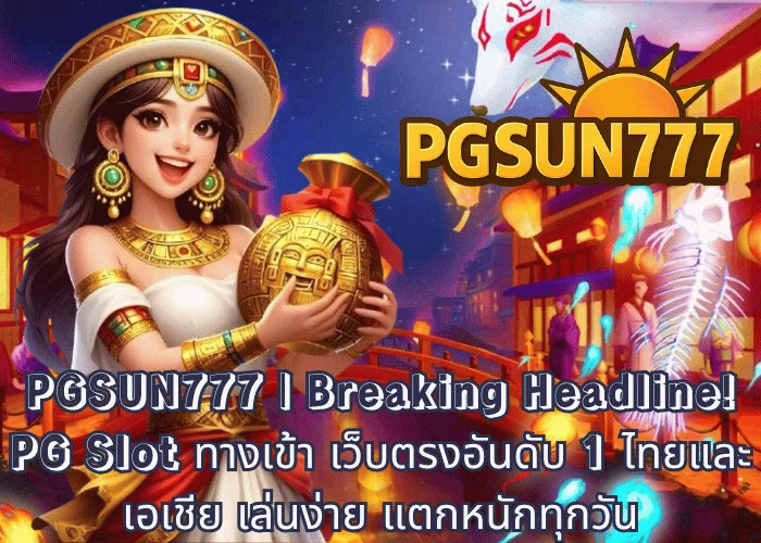 PGSUN777 Breaking Headline! PG Slot ทางเข้า เว็บตรงอันดับ 1 ไทยและเอเชีย เล่นง่าย แตกหนักทุกวัน