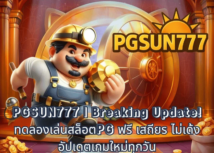 PGSUN777 Breaking Update! ทดลองเล่นสล็อตPG ฟรี เสถียร ไม่เด้ง อัปเดตเกมใหม่ทุกวัน