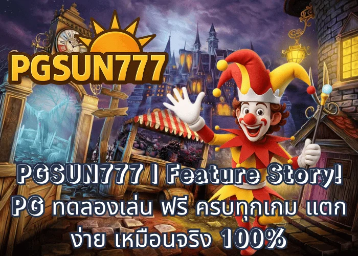 PGSUN777 Feature Story! PG ทดลองเล่น ฟรี ครบทุกเกม แตกง่าย เหมือนจริง 100%