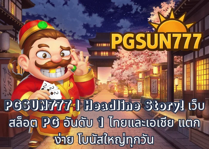PGSUN777 Headline Story! เว็บสล็อต PG อันดับ 1 ไทยและเอเชีย แตกง่าย โบนัสใหญ่ทุกวัน