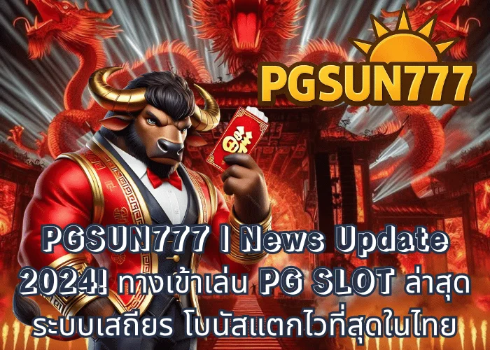 PGSUN777 News Update 2024! ทางเข้าเล่น PG SLOT ล่าสุด ระบบเสถียร โบนัสแตกไวที่สุดในไทย