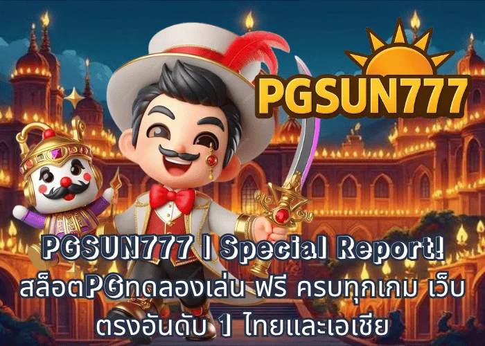 PGSUN777 Special Report! สล็อตPGทดลองเล่น ฟรี ครบทุกเกม เว็บตรงอันดับ 1 ไทยและเอเชีย