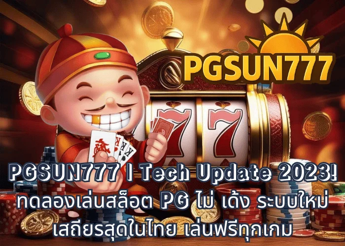 PGSUN777 Tech Update 2023! ทดลองเล่นสล็อต PG ไม่ เด้ง ระบบใหม่เสถียรสุดในไทย เล่นฟรีทุกเกม