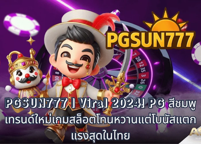 PGSUN777 Viral 2024! PG สีชมพู เทรนด์ใหม่เกมสล็อตโทนหวานแต่โบนัสแตกแรงสุดในไทย