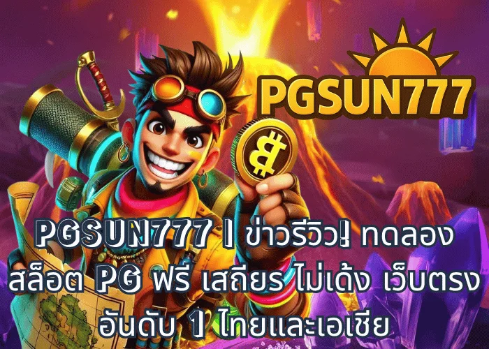 PGSUN777 ข่าวรีวิว! ทดลองสล็อต PG ฟรี เสถียร ไม่เด้ง เว็บตรงอันดับ 1 ไทยและเอเชีย