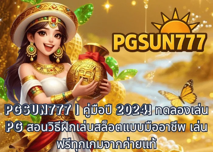 PGSUN777 คู่มือปี 2024! ทดลองเล่น PG สอนวิธีฝึกเล่นสล็อตแบบมืออาชีพ เล่นฟรีทุกเกมจากค่ายแท้