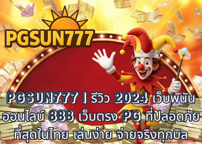 PGSUN777 รีวิว 2024 เว็บพนันออนไลน์ 888 เว็บตรง PG ที่ปลอดภัยที่สุดในไทย เล่นง่าย จ่ายจริงทุกบิล