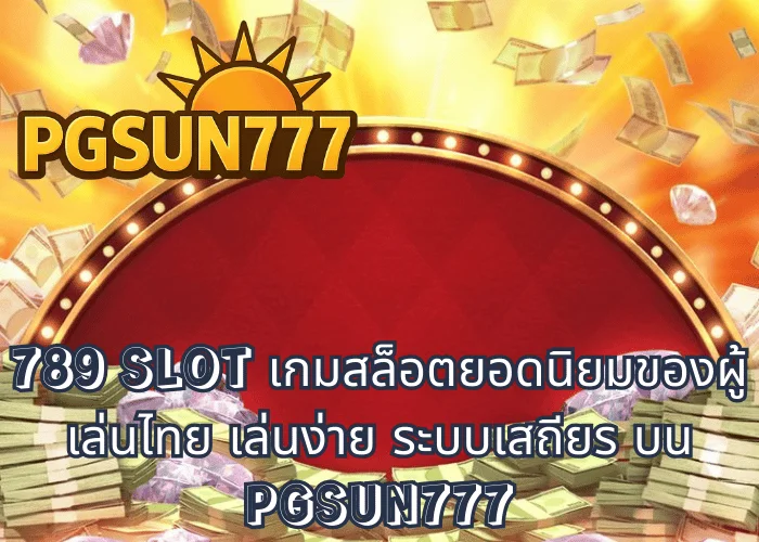 789 SLOT เกมสล็อตยอดนิยมของผู้เล่นไทย เล่นง่าย ระบบเสถียร บน PGSUN777
