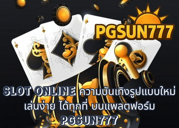 SLOT ONLINE ความบันเทิงรูปแบบใหม่ เล่นง่าย ได้ทุกที่ บนแพลตฟอร์ม PGSUN777