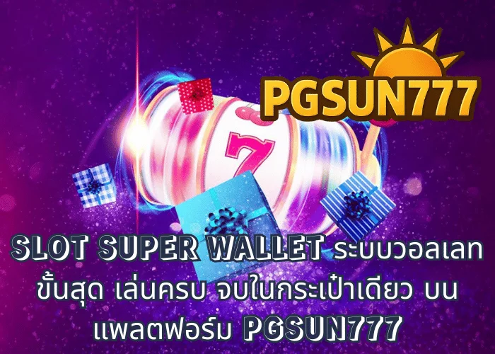 SLOT SUPER WALLET ระบบวอลเลทขั้นสุด เล่นครบ จบในกระเป๋าเดียว บนแพลตฟอร์ม PGSUN777