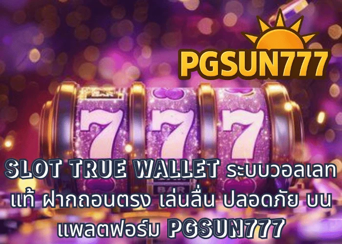 SLOT TRUE WALLET ระบบวอลเลทแท้ ฝากถอนตรง เล่นลื่น ปลอดภัย บนแพลตฟอร์ม PGSUN777