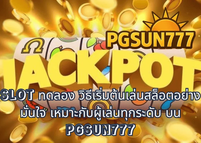 SLOT ทดลอง วิธีเริ่มต้นเล่นสล็อตอย่างมั่นใจ เหมาะกับผู้เล่นทุกระดับ บน PGSUN777