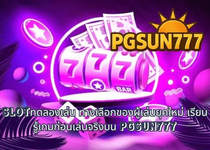 SLOTทดลองเล่น ทางเลือกของผู้เล่นยุคใหม่ เรียนรู้เกมก่อนเล่นจริงบน PGSUN777